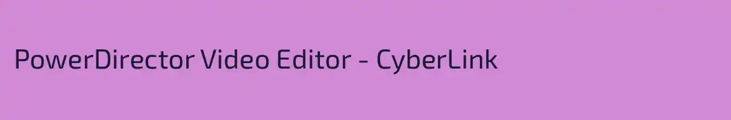 PowerDirector Video Editor - CyberLink